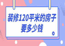 裝修120平米的房子要多少錢(費(fèi)用清單)