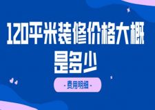 120平米裝修價(jià)格大概是多少(費(fèi)用明細(xì))