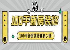 100平新房裝修要多少錢(新房裝修費(fèi)用明細(xì))
