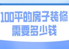 100平的房子裝修需要多少錢(費(fèi)用明細(xì))