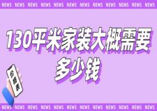 130平米家裝大概需要多少錢(價(jià)格表)