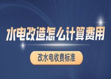 水電改造怎么計算費用，改水電收費標(biāo)準(zhǔn)