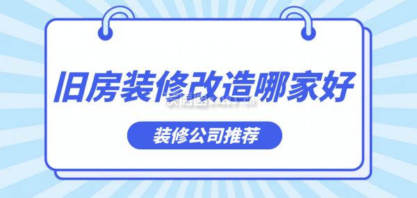 舊房裝修改造哪家好(裝修公司推薦)