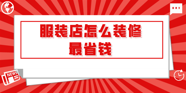 服裝店怎么裝修最省錢