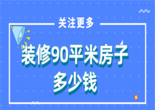 裝修90平米房子多少錢(裝修費(fèi)用明細(xì))