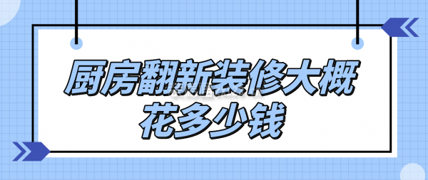 廚房翻新裝修大概花多少錢