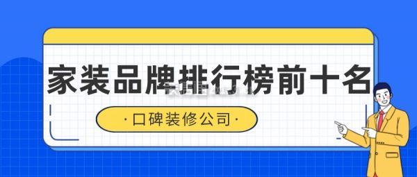 家装品牌排行榜前十名(口碑装修公司)