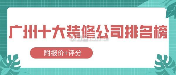 广州十大装修公司排名榜(附报价+评分)