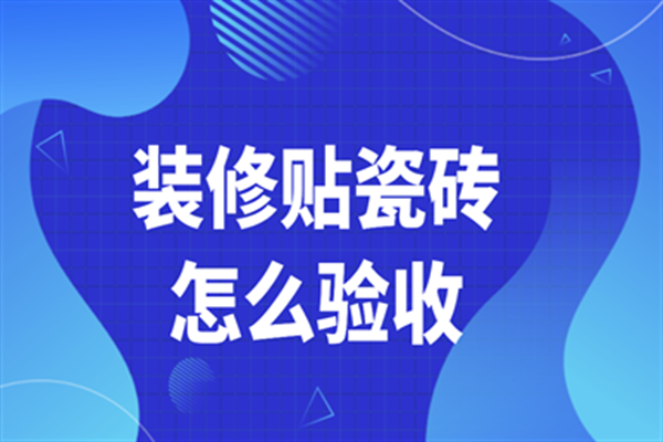 裝修貼瓷磚怎么驗收 裝修貼瓷磚怎么驗收