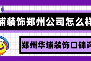 郑州华埔装饰装修的怎么样