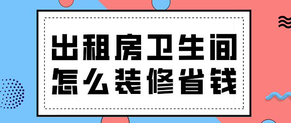 出租房衛(wèi)生間怎么裝修省錢