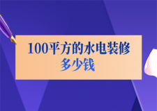100平方的水電裝修多少錢(費用明細(xì))