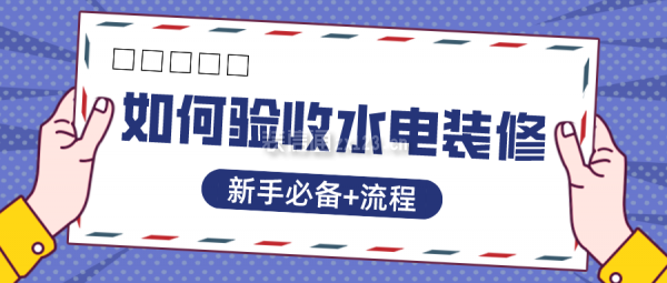 如何驗(yàn)收水電裝修(新手必備+流程)