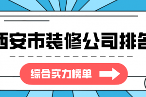 西安市装修公司排名(综合实力榜单)