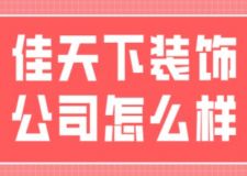 佳天下裝飾公司怎么樣(附公司報價清單)