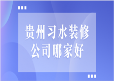 贵州习水装修公司哪家好(公司优势)