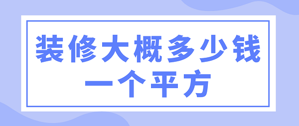 裝修大概多少錢一個平方