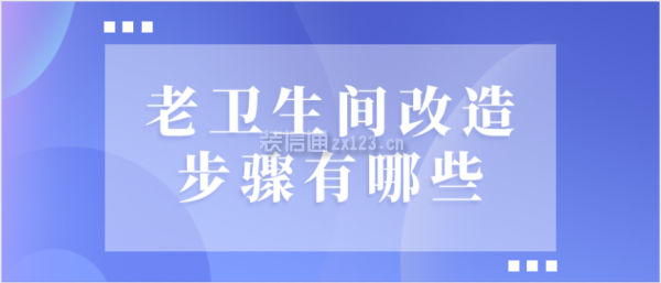 老衛(wèi)生間改造步驟有哪些