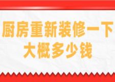 廚房重新裝修一下大概多少錢(附裝修費(fèi)用明細(xì))