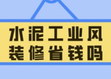 水泥工業(yè)風(fēng)裝修省錢嗎，工業(yè)風(fēng)裝修價(jià)格