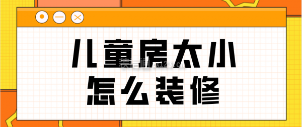 兒童房太小怎么裝修，孩子的房間如何布置好