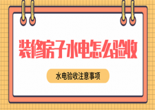 裝修房子水電怎么驗(yàn)收，水電驗(yàn)收注意事項(xiàng)
