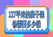 127平米的房子裝修需要多少錢(qián)(附2025預(yù)算明細(xì)表)