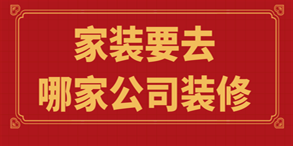 家裝要去哪家公司裝修