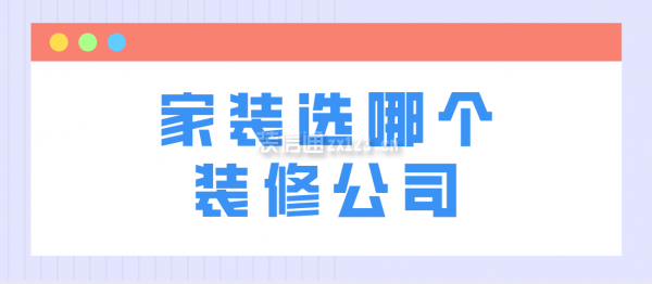 家裝選哪個(gè)裝修公司