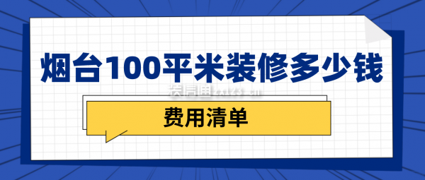 烟台装修100平米房多少钱(费用清单)