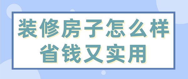 裝修房子怎么樣省錢又實(shí)用