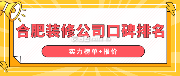 合肥装修公司口碑排名(实力榜单+报价)