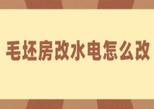 毛坯房改水電怎么改，毛坯房水電裝修步驟