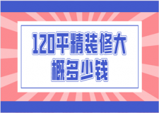 120平精裝修大概多少錢(裝修報價清單)