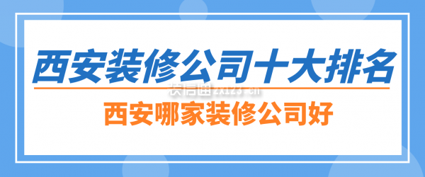 西安装修公司十大排名，西安哪家装修公司好