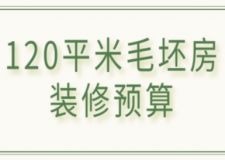 120平米毛坯房裝修預(yù)算(附費(fèi)用明細(xì))