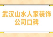 武漢山水人家裝飾公司口碑怎么樣(附報(bào)價(jià))