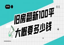 舊房翻新100平大概要多少錢，裝修舊房翻新價(jià)格表