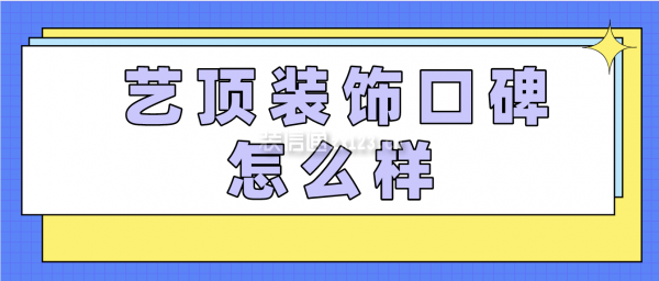 藝頂裝飾口碑怎么樣