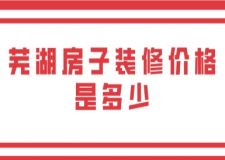 蕪湖房子裝修價(jià)格是多少(附詳細(xì)明細(xì))