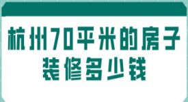 杭州70平米的房子装修多少钱(附费用明细)