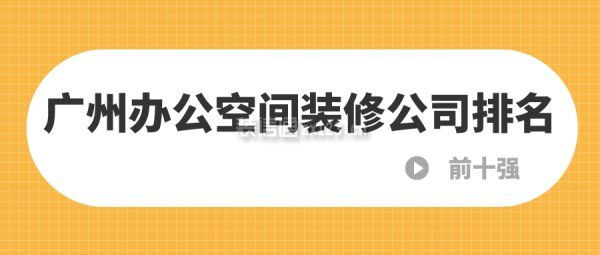 广州办公空间装修公司排名(前十强)