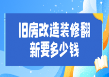 舊房改造裝修翻新要多少錢?舊房改造裝修翻新報(bào)價(jià)明細(xì)