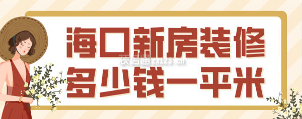 海口新房装修多少钱一平米，海口装修报价清单