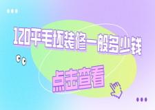 120平毛坯裝修一般多少錢,120平方裝修預(yù)算表(2025新版)