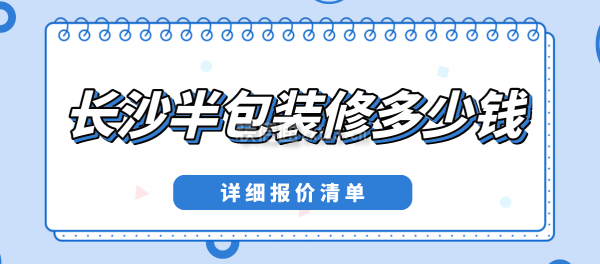 长沙半包装修多少钱一平方(详细报价清单)