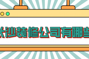 長(zhǎng)沙裝修公司口碑好的有哪些