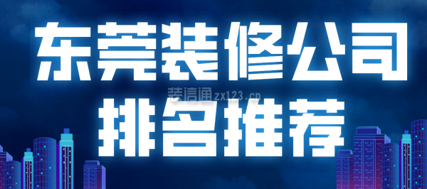 东莞装修公司排名推荐，东莞装修公司口碑排名