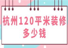 杭州120平米裝修多少錢(內(nèi)含費(fèi)用明細(xì))