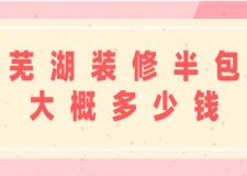 蕪湖裝修半包大概多少錢(裝修費(fèi)用明細(xì))